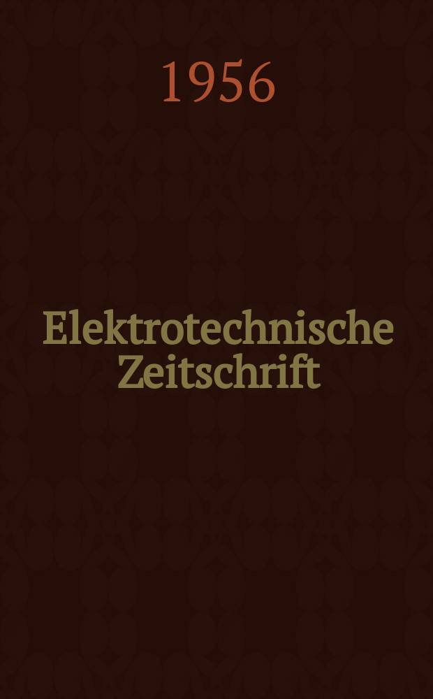 Elektrotechnische Zeitschrift : Zentralblatt f&uuml;r Elektrotechnik Organ des elektrotechnischen Vereins seit 1880 und des Verbandes deutscher Elektrotechniker seit 1894. Jg.77 1956, H.6