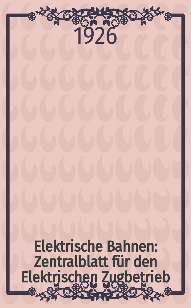 Elektrische Bahnen : Zentralblatt für den Elektrischen Zugbetrieb