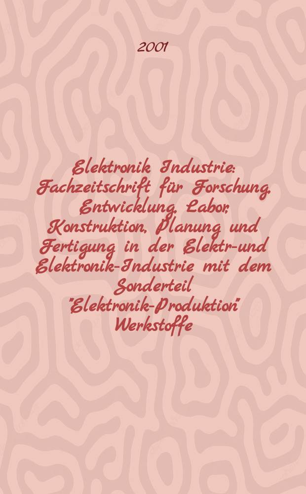 Elektronik Industrie : Fachzeitschrift für Forschung, Entwicklung, Labor, Konstruktion, Planung und Fertigung in der Elektro- und Elektronik-Industrie mit dem Sonderteil "Elektronik-Produktion" Werkstoffe, Konstruktionselemente, Fertigungs-Methoden und -Verfahren. Jg.32 2001, №6
