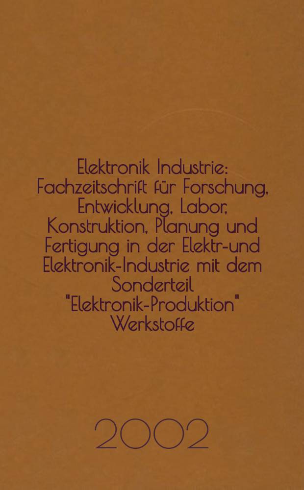 Elektronik Industrie : Fachzeitschrift für Forschung, Entwicklung, Labor, Konstruktion, Planung und Fertigung in der Elektro- und Elektronik-Industrie mit dem Sonderteil "Elektronik-Produktion" Werkstoffe, Konstruktionselemente, Fertigungs-Methoden und -Verfahren. Jg.33 2002, №9
