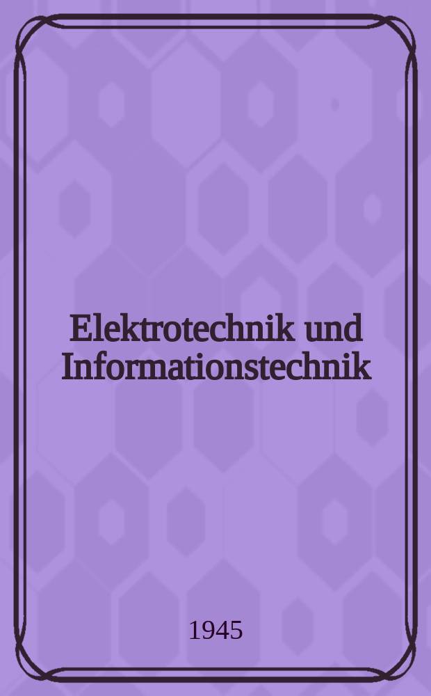 Elektrotechnik und Informationstechnik : Ztschr. des Österr. Verbandes für Elektrotechnik Vorm. E und M. Elektrotechnik und Maschinenbau. 1945, H.3/4