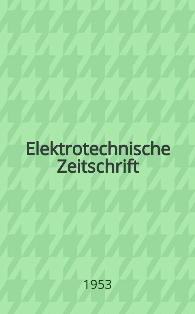 Elektrotechnische Zeitschrift : Zentralblatt für Elektrotechnik Organ des elektrotechnischen Vereins seit 1880 und des Verbandes deutscher Elektrotechniker seit 1894. Jg.74 1953, H.3