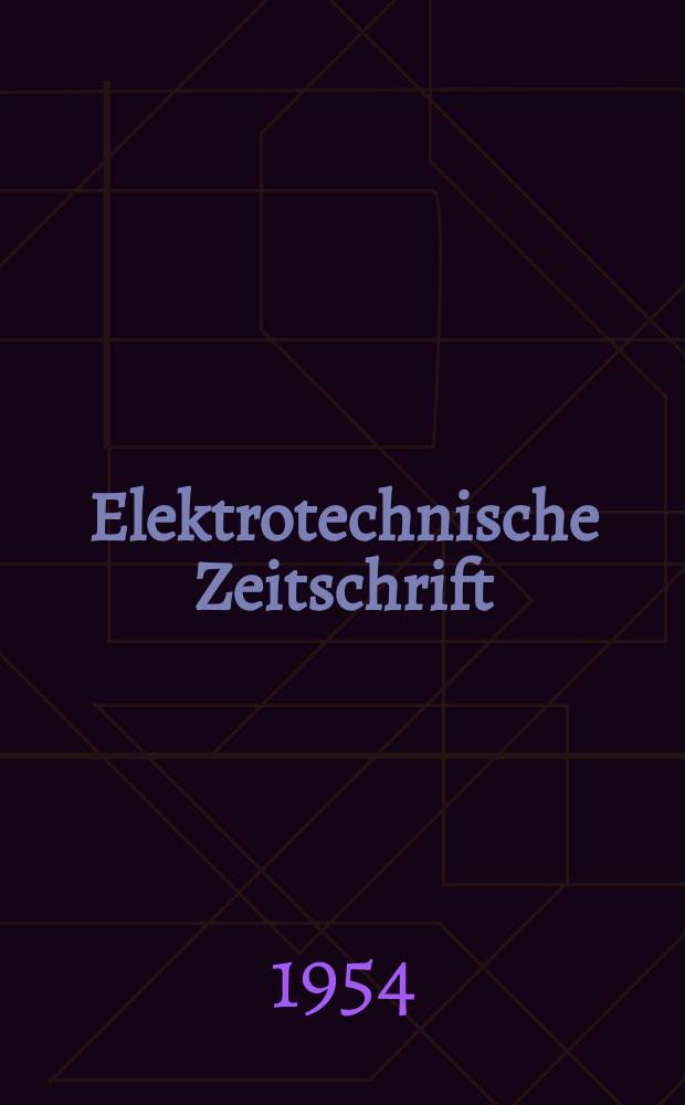 Elektrotechnische Zeitschrift : Zentralblatt für Elektrotechnik Organ des elektrotechnischen Vereins seit 1880 und des Verbandes deutscher Elektrotechniker seit 1894. Jg.75 1954, H.8