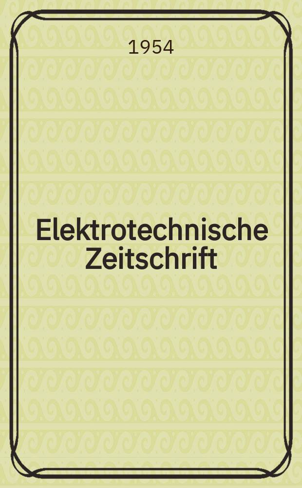 Elektrotechnische Zeitschrift : Zentralblatt für Elektrotechnik Organ des elektrotechnischen Vereins seit 1880 und des Verbandes deutscher Elektrotechniker seit 1894. Jg.75 1954, H.13