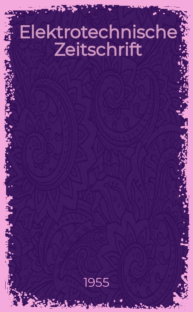Elektrotechnische Zeitschrift : Zentralblatt für Elektrotechnik Organ des elektrotechnischen Vereins seit 1880 und des Verbandes deutscher Elektrotechniker seit 1894. Jg.76 1955, H.11