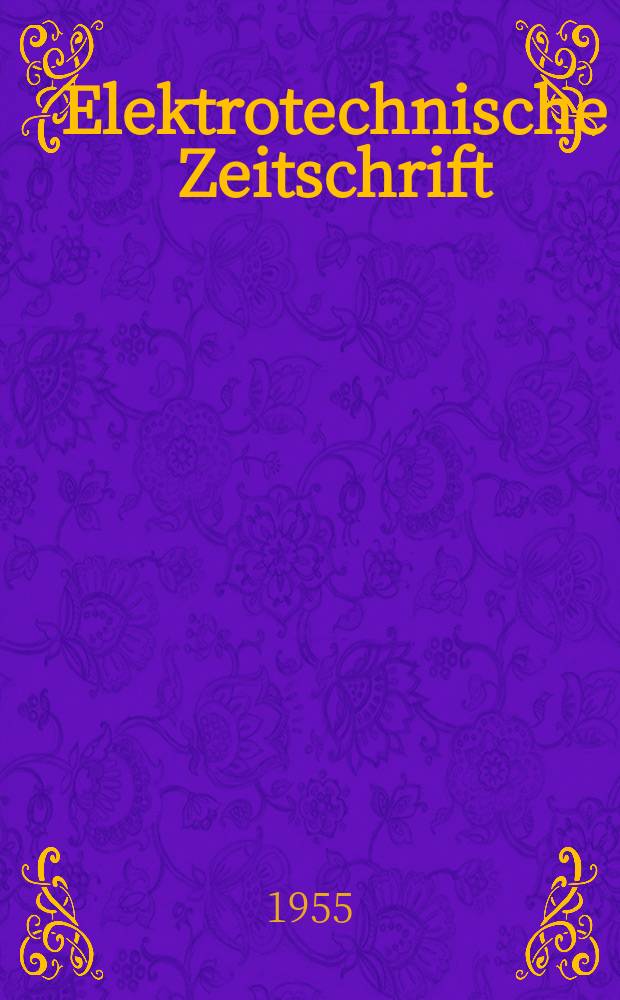 Elektrotechnische Zeitschrift : Zentralblatt für Elektrotechnik Organ des elektrotechnischen Vereins seit 1880 und des Verbandes deutscher Elektrotechniker seit 1894. Jg.76 1955, H.15