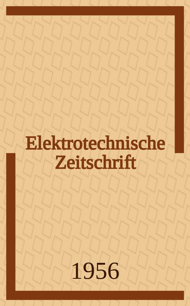 Elektrotechnische Zeitschrift : Zentralblatt für Elektrotechnik Organ des elektrotechnischen Vereins seit 1880 und des Verbandes deutscher Elektrotechniker seit 1894. Jg.77 1956, H.4