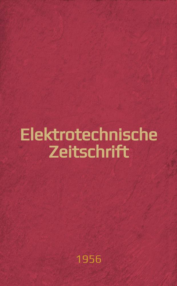 Elektrotechnische Zeitschrift : Zentralblatt für Elektrotechnik Organ des elektrotechnischen Vereins seit 1880 und des Verbandes deutscher Elektrotechniker seit 1894. Jg.77 1956, H.18