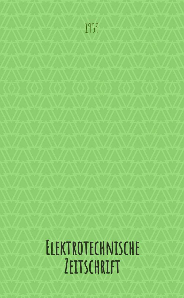Elektrotechnische Zeitschrift : Zentralblatt für Elektrotechnik Organ des elektrotechnischen Vereins seit 1880 und des Verbandes deutscher Elektrotechniker seit 1894. Jg.80 H.10
