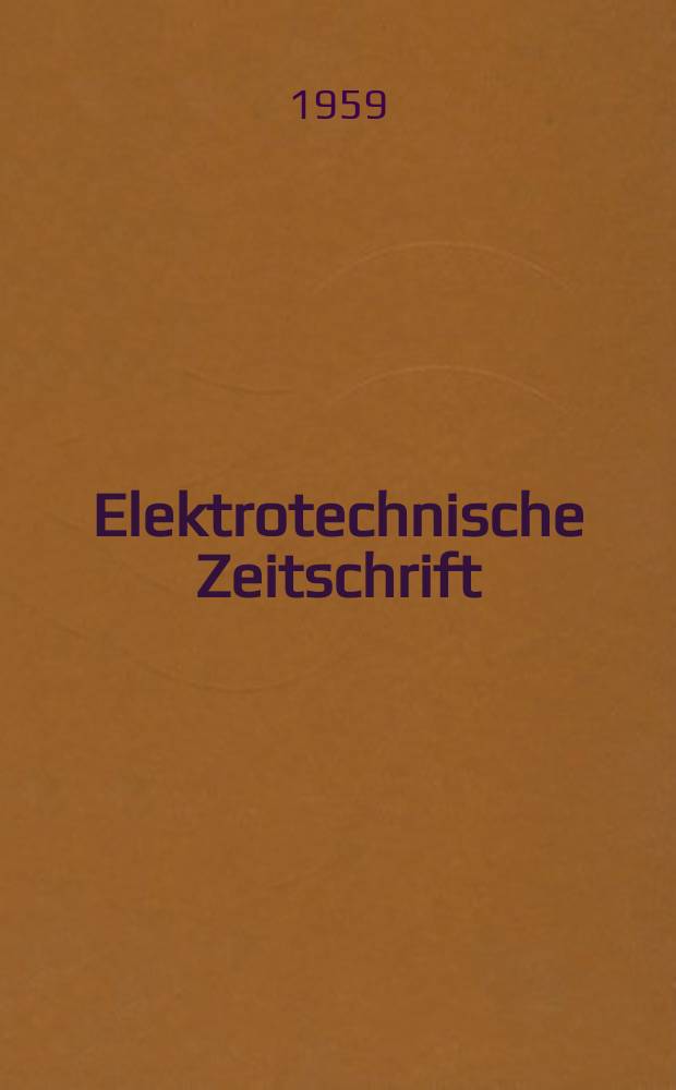 Elektrotechnische Zeitschrift : Zentralblatt für Elektrotechnik Organ des elektrotechnischen Vereins seit 1880 und des Verbandes deutscher Elektrotechniker seit 1894. Jg.80 H.24