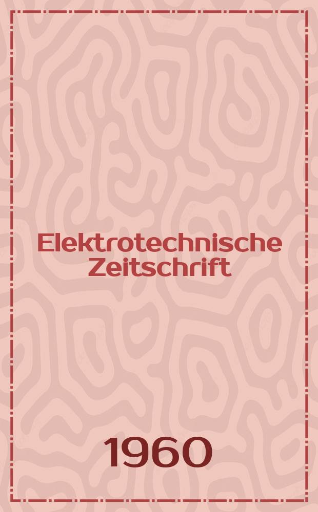 Elektrotechnische Zeitschrift : Zentralblatt für Elektrotechnik Organ des elektrotechnischen Vereins seit 1880 und des Verbandes deutscher Elektrotechniker seit 1894. Jg.81 H.13