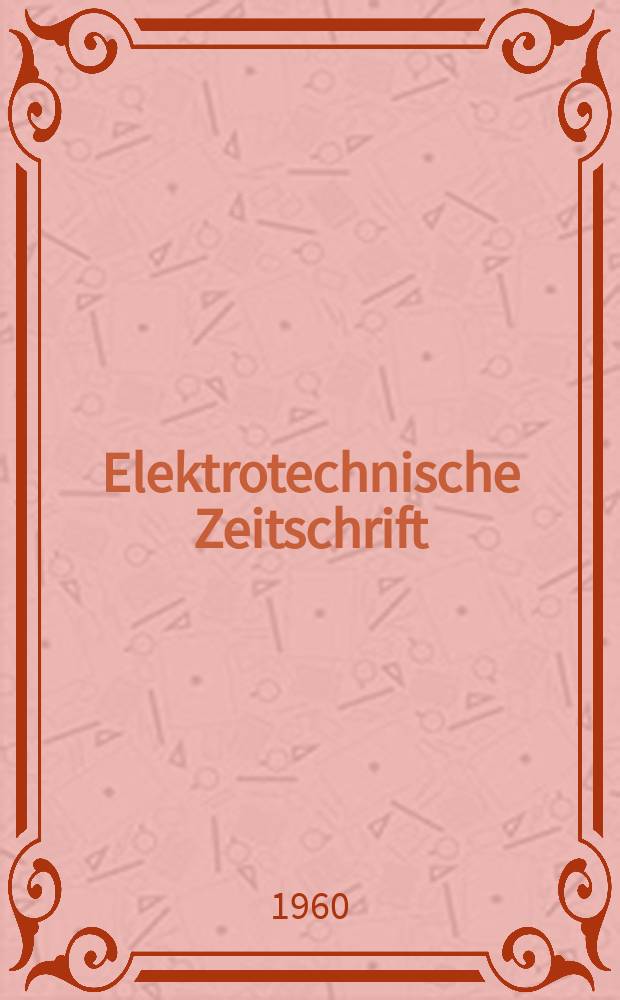 Elektrotechnische Zeitschrift : Zentralblatt für Elektrotechnik Organ des elektrotechnischen Vereins seit 1880 und des Verbandes deutscher Elektrotechniker seit 1894. Jg.81 H.15