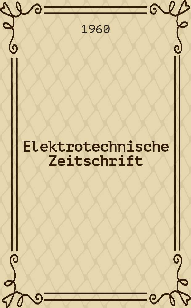 Elektrotechnische Zeitschrift : Zentralblatt für Elektrotechnik Organ des elektrotechnischen Vereins seit 1880 und des Verbandes deutscher Elektrotechniker seit 1894. Jg.81 H.16