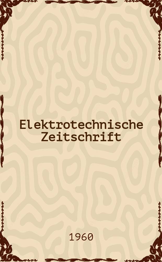 Elektrotechnische Zeitschrift : Zentralblatt für Elektrotechnik Organ des elektrotechnischen Vereins seit 1880 und des Verbandes deutscher Elektrotechniker seit 1894. Jg.81 H.26