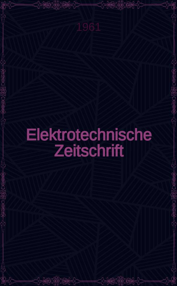 Elektrotechnische Zeitschrift : Zentralblatt f&uuml;r Elektrotechnik Organ des elektrotechnischen Vereins seit 1880 und des Verbandes deutscher Elektrotechniker seit 1894. Jg.82 H.10