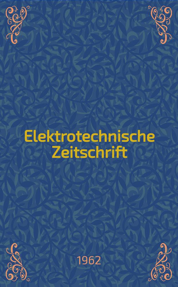 Elektrotechnische Zeitschrift : Zentralblatt für Elektrotechnik Organ des elektrotechnischen Vereins seit 1880 und des Verbandes deutscher Elektrotechniker seit 1894. Jg.83 1962, H.12