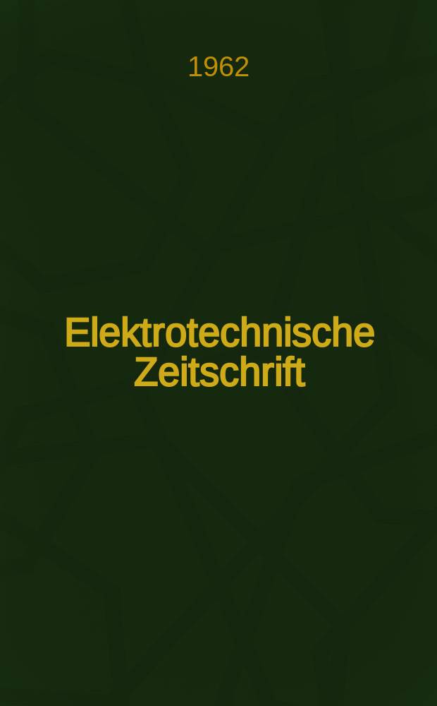Elektrotechnische Zeitschrift : Zentralblatt für Elektrotechnik Organ des elektrotechnischen Vereins seit 1880 und des Verbandes deutscher Elektrotechniker seit 1894. Jg.83 1962, H.23