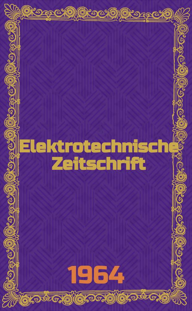 Elektrotechnische Zeitschrift : Zentralblatt für Elektrotechnik Organ des elektrotechnischen Vereins seit 1880 und des Verbandes deutscher Elektrotechniker seit 1894. Jg.85 1964, H.4