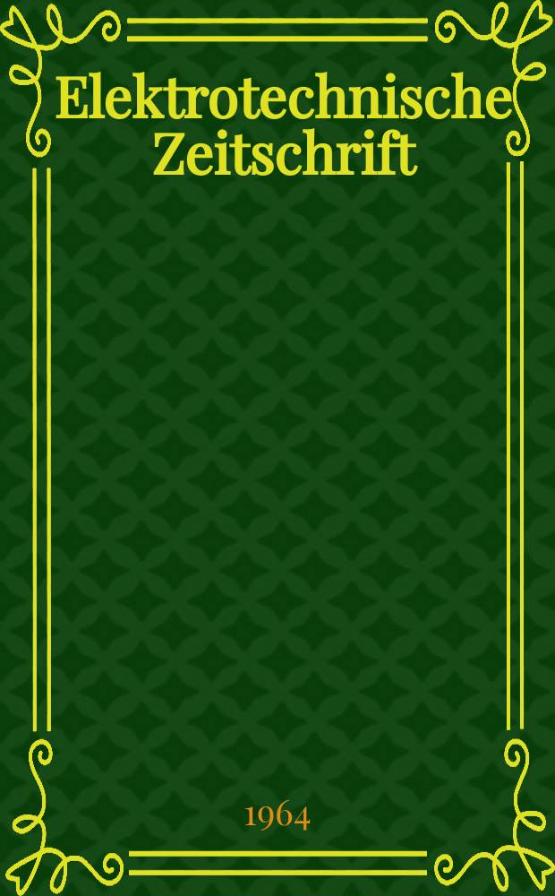 Elektrotechnische Zeitschrift : Zentralblatt für Elektrotechnik Organ des elektrotechnischen Vereins seit 1880 und des Verbandes deutscher Elektrotechniker seit 1894. Jg.85 1964, H.9