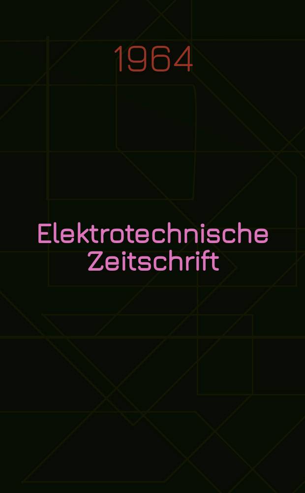 Elektrotechnische Zeitschrift : Zentralblatt für Elektrotechnik Organ des elektrotechnischen Vereins seit 1880 und des Verbandes deutscher Elektrotechniker seit 1894. Jg.85 1964, H.25