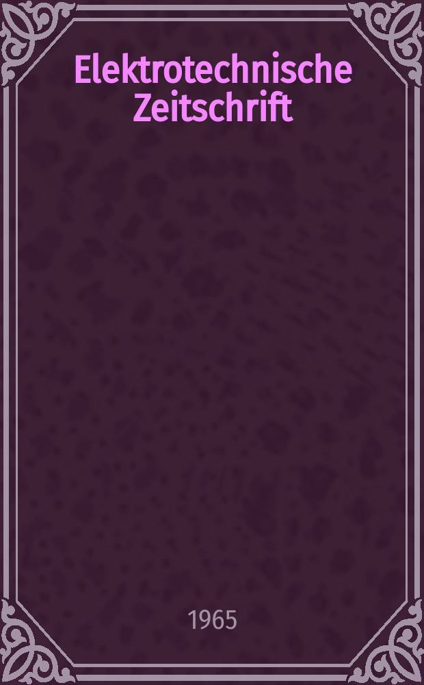 Elektrotechnische Zeitschrift : Zentralblatt f&uuml;r Elektrotechnik Organ des elektrotechnischen Vereins seit 1880 und des Verbandes deutscher Elektrotechniker seit 1894. Jg.86 1965, H.19
