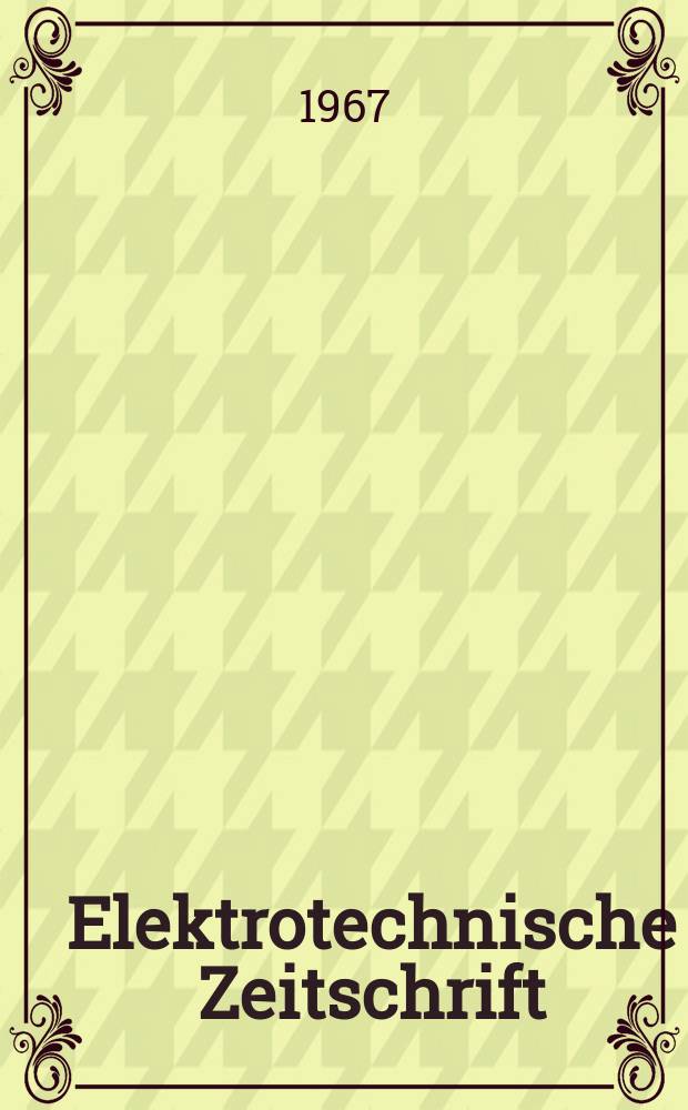Elektrotechnische Zeitschrift : Zentralblatt f&uuml;r Elektrotechnik Organ des elektrotechnischen Vereins seit 1880 und des Verbandes deutscher Elektrotechniker seit 1894. Jg.88 1967, H.9