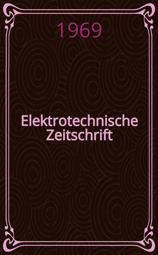 Elektrotechnische Zeitschrift : Zentralblatt für Elektrotechnik Organ des elektrotechnischen Vereins seit 1880 und des Verbandes deutscher Elektrotechniker seit 1894. Jg.90 1969, H.9