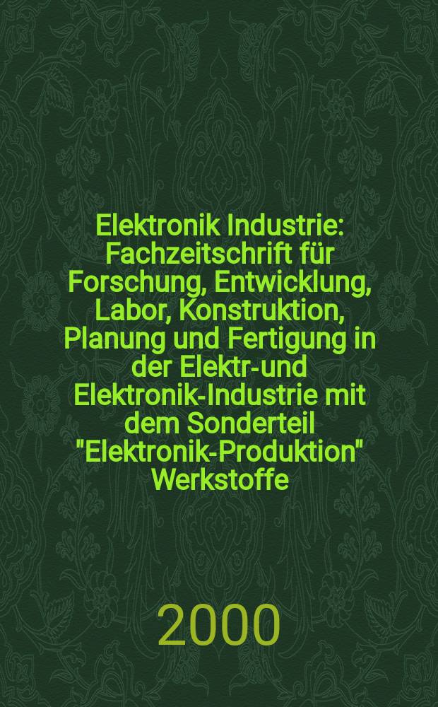 Elektronik Industrie : Fachzeitschrift für Forschung, Entwicklung, Labor, Konstruktion, Planung und Fertigung in der Elektro- und Elektronik-Industrie mit dem Sonderteil "Elektronik-Produktion" Werkstoffe, Konstruktionselemente, Fertigungs-Methoden und -Verfahren. Jg.31 2000, №5