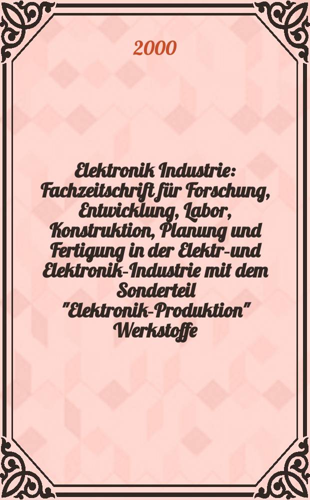 Elektronik Industrie : Fachzeitschrift für Forschung, Entwicklung, Labor, Konstruktion, Planung und Fertigung in der Elektro- und Elektronik-Industrie mit dem Sonderteil "Elektronik-Produktion" Werkstoffe, Konstruktionselemente, Fertigungs-Methoden und -Verfahren. Jg.31 2000, №8