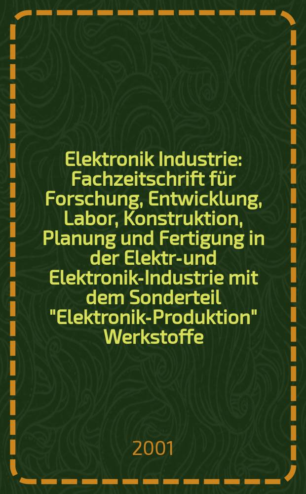 Elektronik Industrie : Fachzeitschrift für Forschung, Entwicklung, Labor, Konstruktion, Planung und Fertigung in der Elektro- und Elektronik-Industrie mit dem Sonderteil "Elektronik-Produktion" Werkstoffe, Konstruktionselemente, Fertigungs-Methoden und -Verfahren. Jg.32 2001, №7