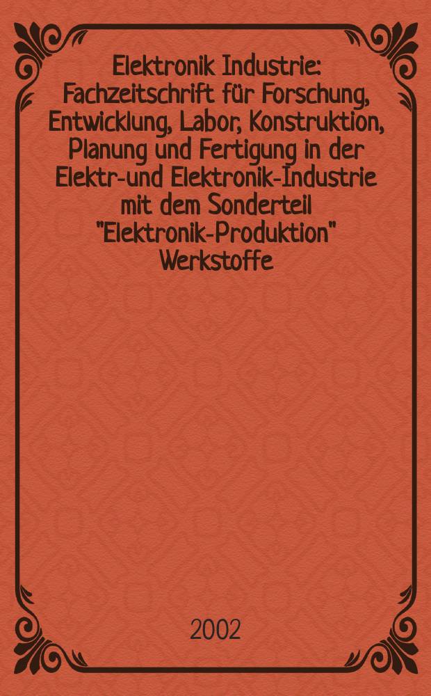 Elektronik Industrie : Fachzeitschrift für Forschung, Entwicklung, Labor, Konstruktion, Planung und Fertigung in der Elektro- und Elektronik-Industrie mit dem Sonderteil "Elektronik-Produktion" Werkstoffe, Konstruktionselemente, Fertigungs-Methoden und -Verfahren. Jg.33 2002, №10