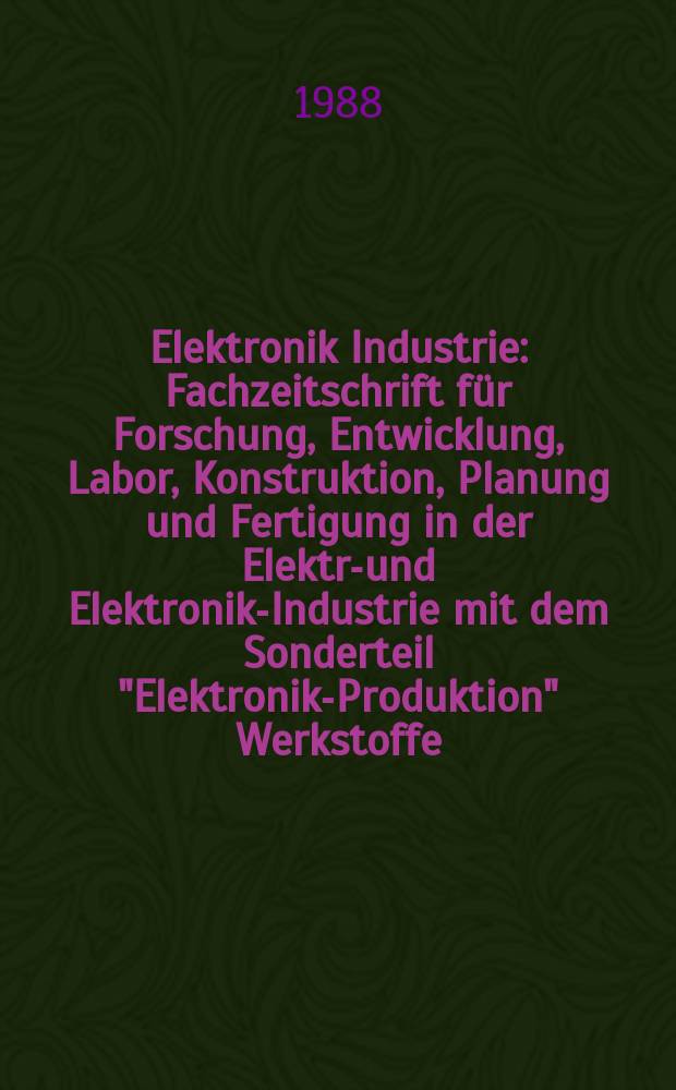 Elektronik Industrie : Fachzeitschrift für Forschung, Entwicklung, Labor, Konstruktion, Planung und Fertigung in der Elektro- und Elektronik-Industrie mit dem Sonderteil "Elektronik-Produktion" Werkstoffe, Konstruktionselemente, Fertigungs-Methoden und -Verfahren. Jg.19 1988, приложение к Oct. : Sonderheft ASIC