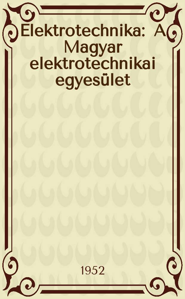 Elektrotechnika : A Magyar elektrotechnikai egyesület (a Műszaki és természettudományi egyesületek szövetsége tagja) hivatalos közlönye