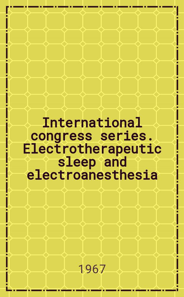 International congress series. Electrotherapeutic sleep and electroanesthesia