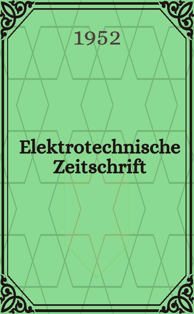 Elektrotechnische Zeitschrift : Zentralblatt für Elektrotechnik Organ des elektrotechnischen Vereins seit 1880 und des Verbandes deutscher Elektrotechniker seit 1894. Jg.73 1952, H.22