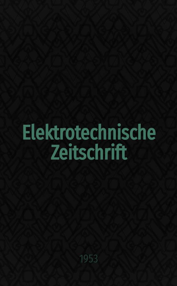 Elektrotechnische Zeitschrift : Zentralblatt für Elektrotechnik Organ des elektrotechnischen Vereins seit 1880 und des Verbandes deutscher Elektrotechniker seit 1894. Jg.74 1953, H.12