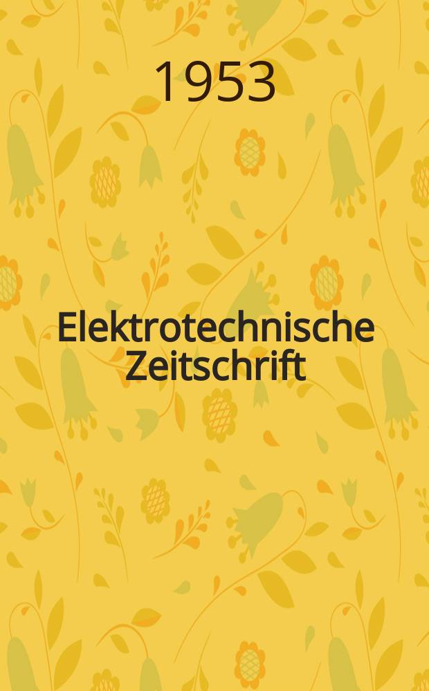 Elektrotechnische Zeitschrift : Zentralblatt für Elektrotechnik Organ des elektrotechnischen Vereins seit 1880 und des Verbandes deutscher Elektrotechniker seit 1894. Jg.74 1953, H.24