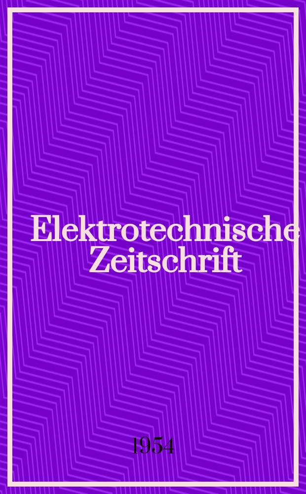 Elektrotechnische Zeitschrift : Zentralblatt für Elektrotechnik Organ des elektrotechnischen Vereins seit 1880 und des Verbandes deutscher Elektrotechniker seit 1894. Jg.75 1954, H.12