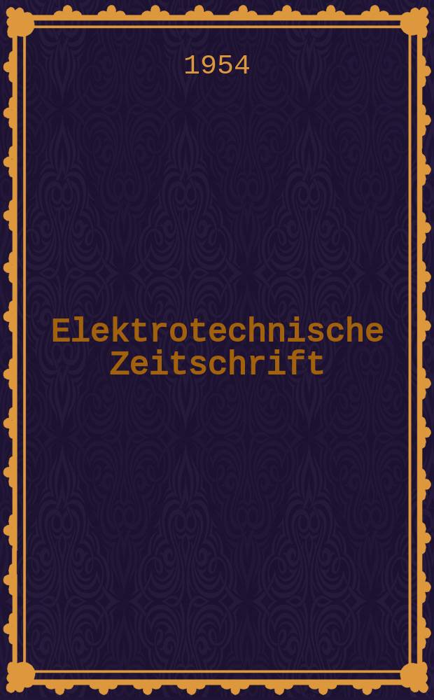 Elektrotechnische Zeitschrift : Zentralblatt für Elektrotechnik Organ des elektrotechnischen Vereins seit 1880 und des Verbandes deutscher Elektrotechniker seit 1894. Jg.75 1954, H.18