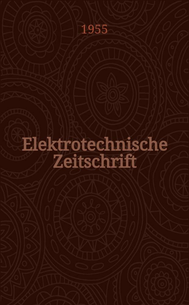 Elektrotechnische Zeitschrift : Zentralblatt für Elektrotechnik Organ des elektrotechnischen Vereins seit 1880 und des Verbandes deutscher Elektrotechniker seit 1894. Jg.76 1955, H.12