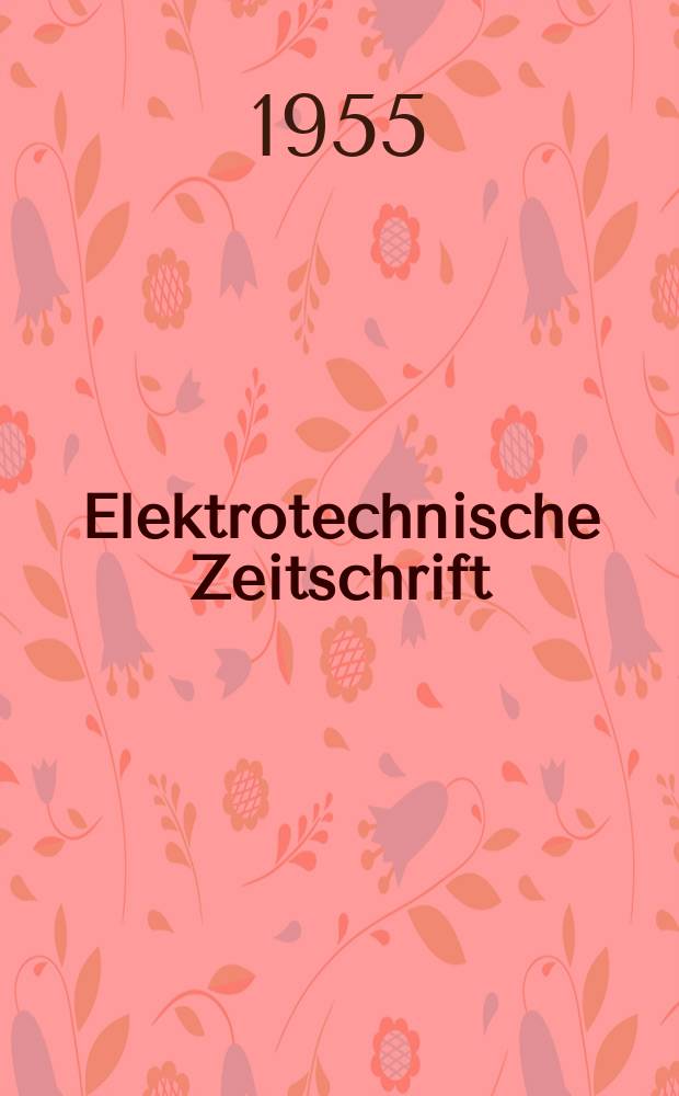 Elektrotechnische Zeitschrift : Zentralblatt für Elektrotechnik Organ des elektrotechnischen Vereins seit 1880 und des Verbandes deutscher Elektrotechniker seit 1894. Jg.76 1955, H.17