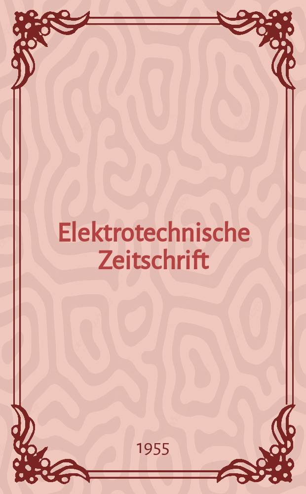 Elektrotechnische Zeitschrift : Zentralblatt für Elektrotechnik Organ des elektrotechnischen Vereins seit 1880 und des Verbandes deutscher Elektrotechniker seit 1894. Jg.76 1955, H.21