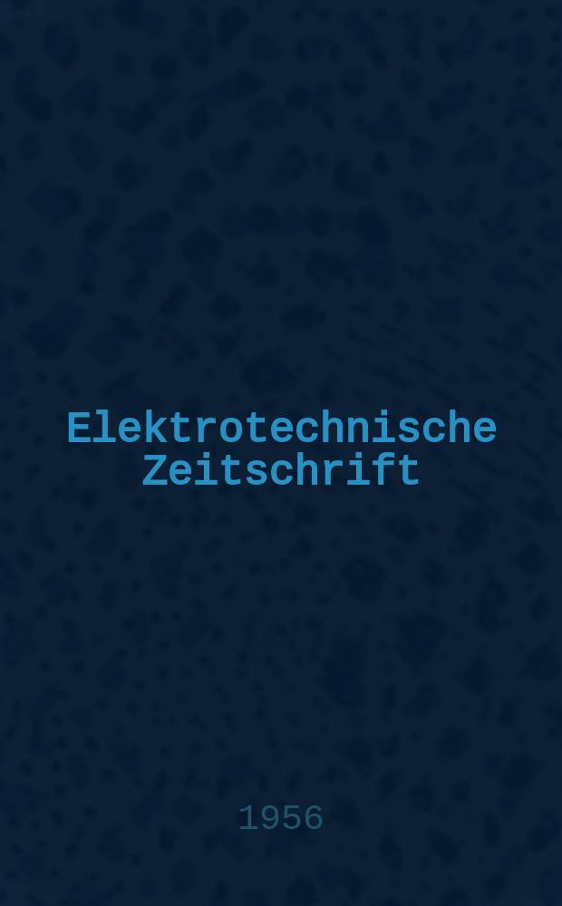 Elektrotechnische Zeitschrift : Zentralblatt für Elektrotechnik Organ des elektrotechnischen Vereins seit 1880 und des Verbandes deutscher Elektrotechniker seit 1894. Jg.77 1956, H.9