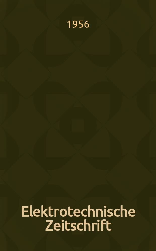Elektrotechnische Zeitschrift : Zentralblatt für Elektrotechnik Organ des elektrotechnischen Vereins seit 1880 und des Verbandes deutscher Elektrotechniker seit 1894. Jg.77 1956, H.11