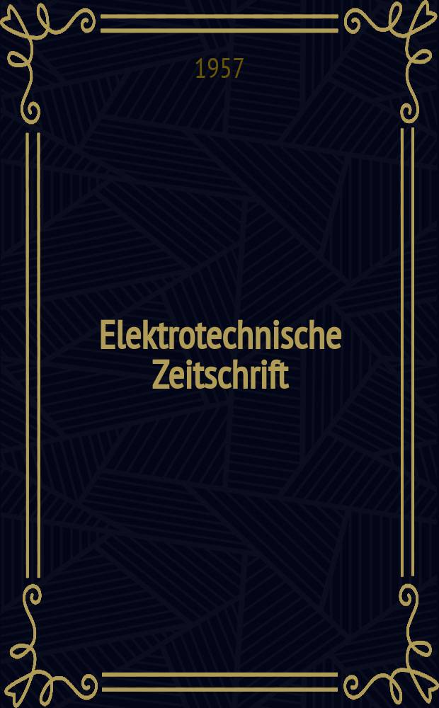 Elektrotechnische Zeitschrift : Zentralblatt f&uuml;r Elektrotechnik Organ des elektrotechnischen Vereins seit 1880 und des Verbandes deutscher Elektrotechniker seit 1894. Jg.78 1957, H.5