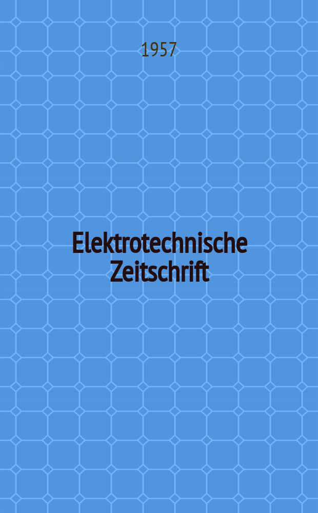 Elektrotechnische Zeitschrift : Zentralblatt für Elektrotechnik Organ des elektrotechnischen Vereins seit 1880 und des Verbandes deutscher Elektrotechniker seit 1894. Jg.78 1957, H.7