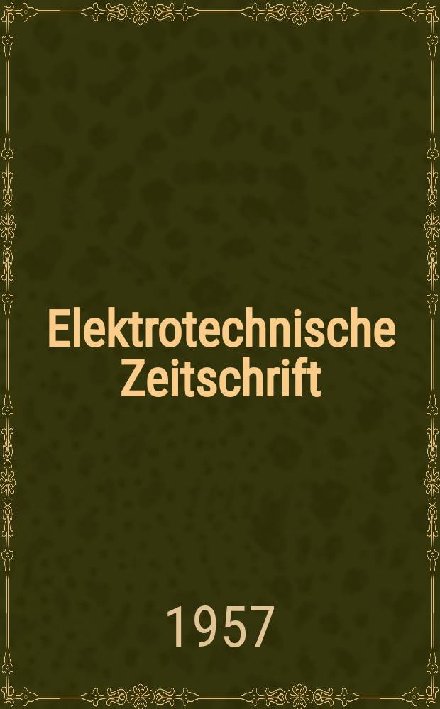 Elektrotechnische Zeitschrift : Zentralblatt für Elektrotechnik Organ des elektrotechnischen Vereins seit 1880 und des Verbandes deutscher Elektrotechniker seit 1894. Jg.78 1957, H.24