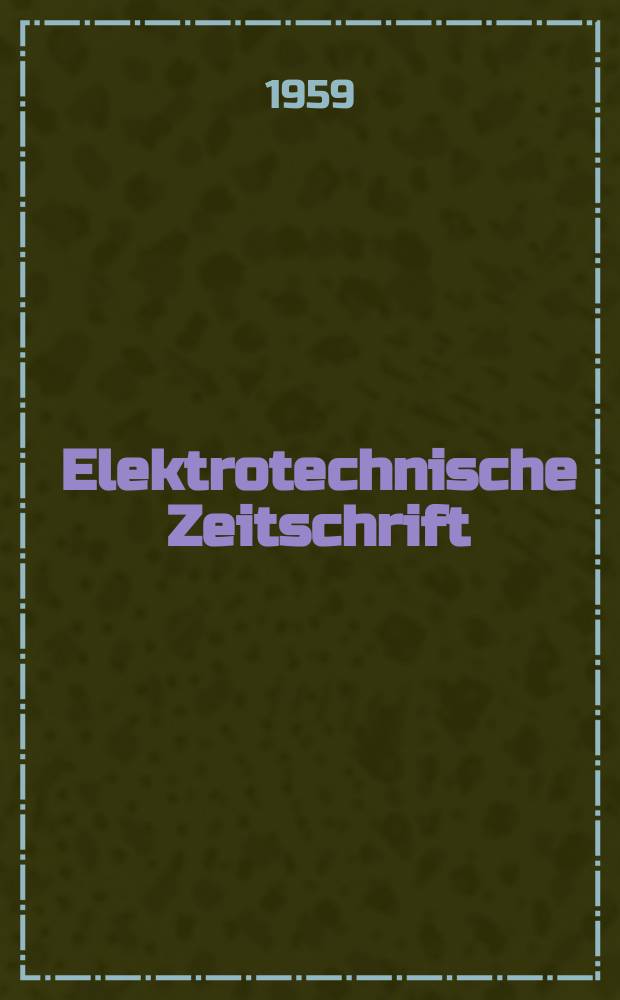 Elektrotechnische Zeitschrift : Zentralblatt f&uuml;r Elektrotechnik Organ des elektrotechnischen Vereins seit 1880 und des Verbandes deutscher Elektrotechniker seit 1894. Jg.80 H.8