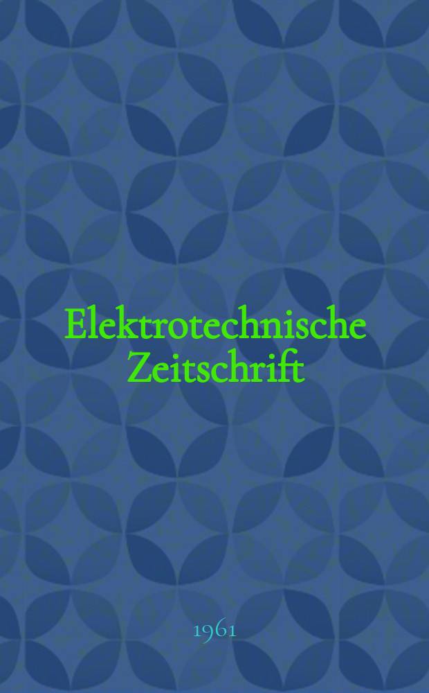 Elektrotechnische Zeitschrift : Zentralblatt für Elektrotechnik Organ des elektrotechnischen Vereins seit 1880 und des Verbandes deutscher Elektrotechniker seit 1894. Jg.82 H.24
