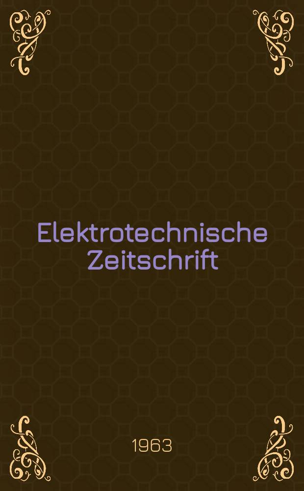Elektrotechnische Zeitschrift : Zentralblatt für Elektrotechnik Organ des elektrotechnischen Vereins seit 1880 und des Verbandes deutscher Elektrotechniker seit 1894. Jg.84 1963, H.5